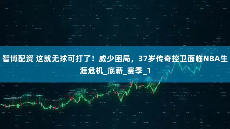 智博配资 这就无球可打了！威少困局，37岁传奇控卫面临NBA生涯危机_底薪_赛季_1
