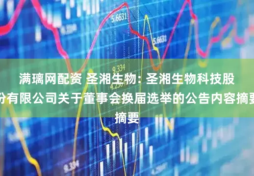 满璃网配资 圣湘生物: 圣湘生物科技股份有限公司关于董事会换届选举的公告内容摘要