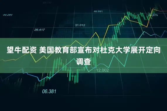 望牛配资 美国教育部宣布对杜克大学展开定向调查