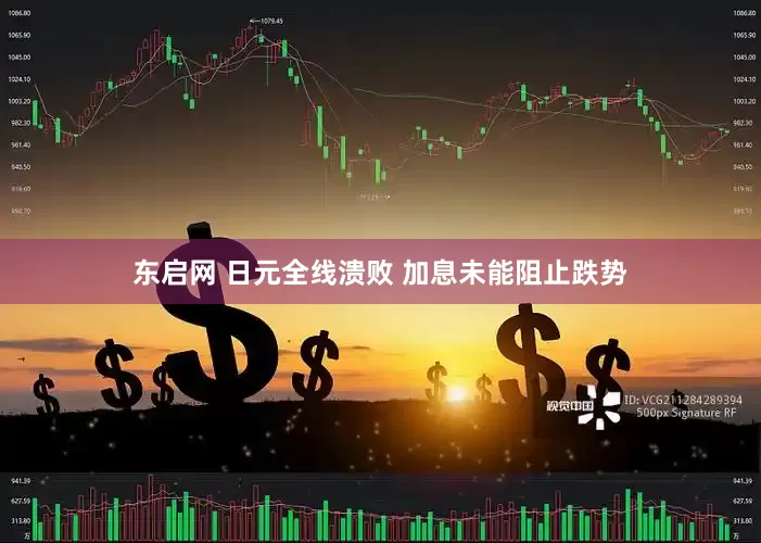 东启网 日元全线溃败 加息未能阻止跌势